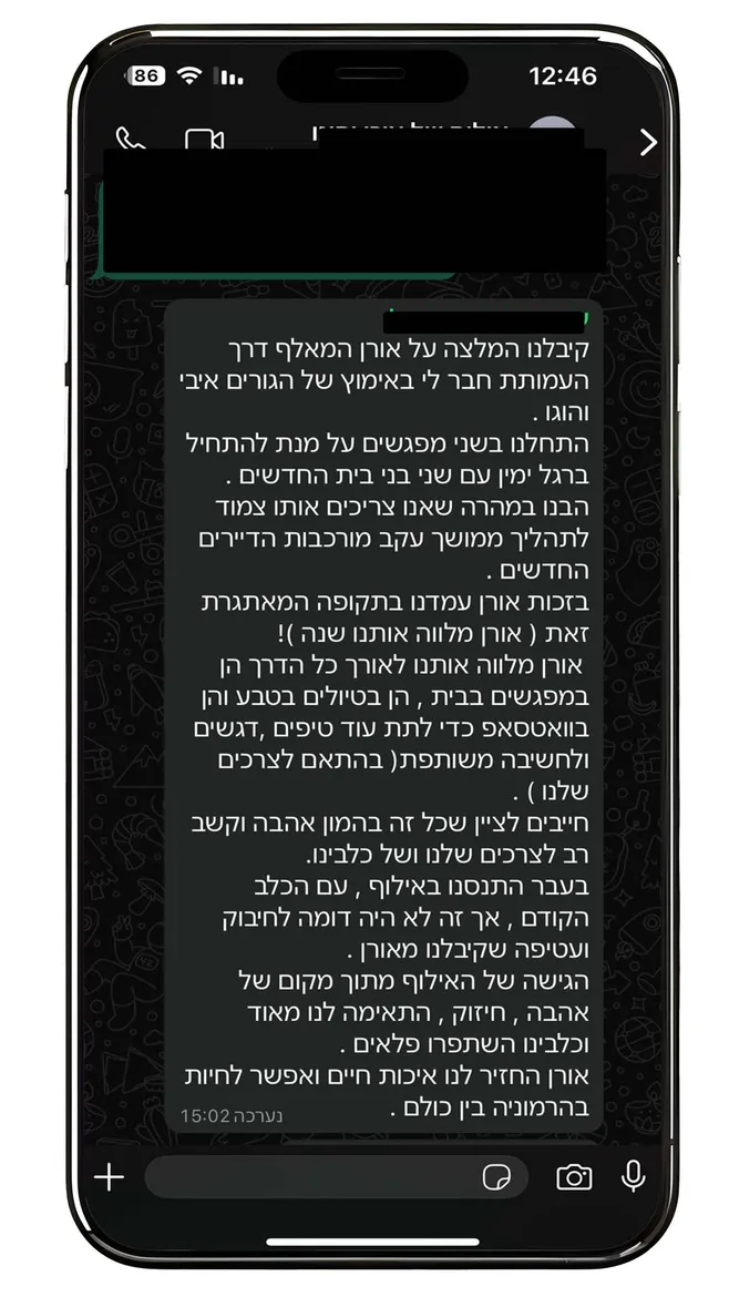 המלצת לקוח על ליווי ארוך טווח: אורן מלווה אותנו שנה, במפגשים בבית, בטיולים בבוקר, ובוואטסאפ. כל זה בהמון אהבה וקשב. הגישה שלו מתוך מקום של אהבה וחיזוק, לנו ולכלב.